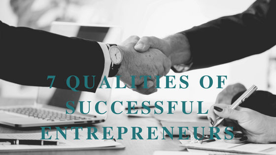 7 Qualities Of Successful Entrepreneurs